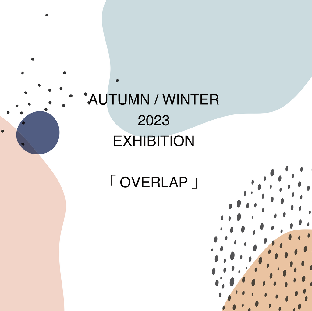 【AUTUMN WINTER 2023 EXHIBITION】